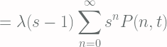 \displaystyle = \lambda(s - 1) \sum_{n=0}^{\infty} s^n P(n, t) 