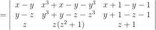 \displaystyle = \left| \begin{array}{ccc} x-y & x^3+x-y-y^3 & x+1-y-1 \\ y-z & y^3+y-z-z^3 & y+1-z-1 \\ z & z(z^2+1) & z+1 \end{array} \right| 