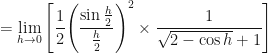 \displaystyle = \lim \limits_{h \to 0 } \Bigg[ \frac{1}{2} \Bigg(  \frac{\sin \frac{h}{2}}{\frac{h}{2}}  \Bigg)^2 \times \frac{1}{\sqrt{2 - \cos h} +1}  \Bigg] 