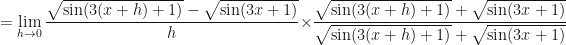 \displaystyle = \lim \limits_{h \to 0 } \frac{ \sqrt{\sin ( 3( x+h)+1)} - \sqrt{\sin ( 3x+1)} }{h} \times \frac{ \sqrt{\sin ( 3( x+h)+1)} + \sqrt{\sin ( 3x+1)}}{ \sqrt{\sin ( 3( x+h)+1)} + \sqrt{\sin ( 3x+1)}} 