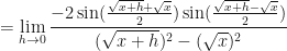 \displaystyle = \lim \limits_{h \to 0 } \frac{ -2 \sin ( \frac{\sqrt{x+h}+\sqrt{x} }{2} ) \sin ( \frac{\sqrt{x+h}-\sqrt{x}}{2} )  }{(\sqrt{x+h})^2 - (\sqrt{x})^2} 