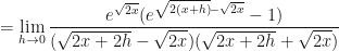 \displaystyle = \lim \limits_{h \to 0 } \frac{ e^{\sqrt{2x}} (e^{\sqrt{ 2(x+h)} - \sqrt{2x} } - 1) }{ (\sqrt{2x+2h} - \sqrt{2x})(\sqrt{2x+2h} + \sqrt{2x})} 