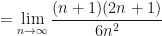 \displaystyle = \lim \limits_{n \to \infty} \frac{(n+1)(2n+1)}{6n^2} 
