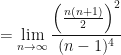 \displaystyle = \lim \limits_{n \to \infty} \frac{  \Big( \frac{n(n+1)}{2} \Big)^2 }{(n-1)^4} 