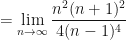 \displaystyle = \lim \limits_{n \to \infty} \frac{ n^2(n+1)^2 }{ 4(n-1)^4 }  