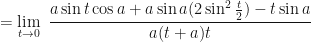 \displaystyle = \lim \limits_{t \to 0 } \ \frac{a \sin t \cos a + a \sin a ( 2 \sin^2 \frac{t}{2} ) - t \sin a  }{a(t+a)t} 