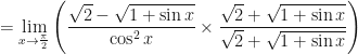 \displaystyle = \lim \limits_{x \to \frac{\pi}{2} } \Bigg( \frac{\sqrt{2}- \sqrt{1+\sin x}}{\cos^2 x} \times \frac{\sqrt{2}+ \sqrt{1+\sin x}}{\sqrt{2}+ \sqrt{1+\sin x}} \Bigg) 