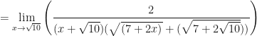 \displaystyle = \lim \limits_{x \to \sqrt{10}} \Bigg(   \frac{ 2 }{(x+\sqrt{10})(\sqrt{(7+2x)}+ (\sqrt{ 7+2\sqrt{10}}))  }     \Bigg)  