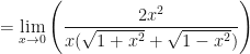 \displaystyle = \lim \limits_{x \to 0} \Bigg(  \frac{2x^2}{x(\sqrt{1+x^2}+\sqrt{1-x^2}) } \Bigg) 