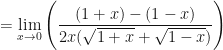 \displaystyle = \lim \limits_{x \to 0} \Bigg( \frac{(1+x)-(1-x)}{2x(\sqrt{1+x}+\sqrt{1-x}) } \Bigg) 