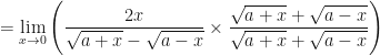 \displaystyle = \lim \limits_{x \to 0} \Bigg( \frac{2x}{ \sqrt{a+x} - \sqrt{a-x}} \times \frac{\sqrt{a+x} + \sqrt{a-x}}{ \sqrt{a+x} + \sqrt{a-x}} \Bigg)