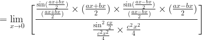 \displaystyle = \lim \limits_{x \to 0 } \ \Bigg[  \frac{   \frac{\sin (\frac{ax+bx}{2})}{(\frac{ax+bx}{2})} \times  (\frac{ax+bx}{2})  \times  \frac{\sin (\frac{ax-bx}{2})}{(\frac{ax-bx}{2})} \times (\frac{ax-bx}{2})    }{  \frac{\sin^2 \frac{cx}{2}}{\frac{c^2x^2}{4}} \times \frac{c^2x^2}{4}  } \Bigg] 