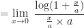 \displaystyle = \lim \limits_{x \to 0 } \ \frac{\log (1+\frac{x}{a}) }{\frac{x}{a} \times a}  