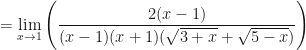 \displaystyle = \lim \limits_{x \to 1} \Bigg(  \frac{2(x-1)}{(x-1)(x+1)(\sqrt{3+x}+\sqrt{5-x}) }   \Bigg) 