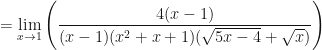 \displaystyle = \lim \limits_{x \to 1} \Bigg( \frac{4(x-1)}{(x-1)(x^2+x+1)(\sqrt{5x-4}+\sqrt{x}) } \Bigg) 