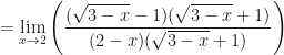 \displaystyle = \lim \limits_{x \to 2} \Bigg( \frac{(\sqrt{3-x} -1)(\sqrt{3-x} +1)}{(2- x)(\sqrt{3-x} +1)}  \Bigg) 