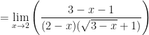 \displaystyle = \lim \limits_{x \to 2} \Bigg( \frac{3-x-1}{(2- x)(\sqrt{3-x} +1)} \Bigg) 