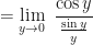 \displaystyle = \lim \limits_{y \to 0 } \ \frac{\cos y}{\frac{\sin y}{y} } 