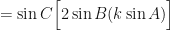 \displaystyle = \sin C \Big[ 2 \sin B (k\sin A) \Big] 