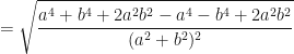\displaystyle = \sqrt{ \frac{a^4 + b^4 + 2a^2b^2- a^4-b^4 + 2 a^2b^2}{(a^2+b^2)^2} } 