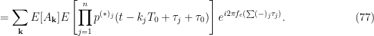 \displaystyle = \sum_{\mathbf{k}} E[A_{\mathbf{k}}] E \left[ \prod_{j=1}^n   p^{(*)_j}(t-k_j T_0 +\tau_j + \tau_0) \right] e^{i2\pi f_c(\sum (-)_j\tau_j)}. \hfill (77)