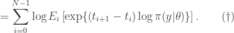 \displaystyle = \sum_{i=0}^{N-1} \log E_i\left[\exp\{(t_{i+1}-t_i)\log\pi(y|\theta)\}\right].\qquad(\dagger)