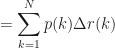 \displaystyle = \sum_{k=1}^{N}{p(k)\Delta r(k)}