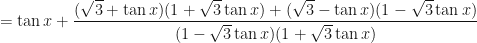 \displaystyle = \tan x + \frac{(\sqrt{3} + \tan x)(1 + \sqrt{3} \tan x) + (\sqrt{3} - \tan x)(1 - \sqrt{3} \tan x)}{(1 - \sqrt{3} \tan x)(1 + \sqrt{3} \tan x)} 