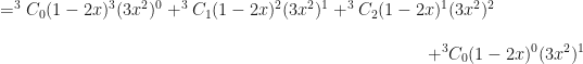 \displaystyle = ^3 C_0 (1-2x)^3 (3x^2)^0 + ^3 C_1 (1-2x)^2 (3x^2)^1 + ^3 C_2 (1-2x)^1 (3x^2)^2 \\ \\ {\hspace{10.0cm}+ ^3 C_0 (1-2x)^0 (3x^2)^1 } 