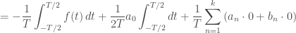 \displaystyle = - \frac{1}{T} \int_{-T/2}^{T/2}{f(t) \, dt} +  \frac{1}{2T} a_0 \int_{-T/2}^{T/2}{dt} + \frac{1}{T} \sum_{n=1}^{k}{\left(a_n \cdot 0 + b_n \cdot 0 \right) }