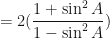 \displaystyle = 2 (\frac{1+ \sin^2 A}{1-\sin^2 A}) 