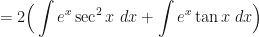 \displaystyle = 2 \Big( \int \limits_{}^{} e^x \sec^2x \ dx + \int \limits_{}^{} e^x \tan x \ dx \Big) 