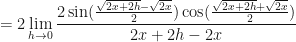 \displaystyle = 2 \lim \limits_{h \to 0 } \frac{ 2 \sin ( \frac{\sqrt{2x+2h}-\sqrt{2x} }{2} ) \cos ( \frac{\sqrt{2x+2h}+\sqrt{2x}}{2} )  }{2x+2h - 2x} 