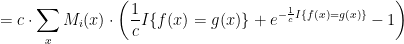 \displaystyle = c \cdot \sum_x M_i(x) \cdot \left( \frac 1c I\{ f(x) = g(x) \} + e^{-\frac 1 cI \{ f(x) = g(x)\}} -1 \right) 