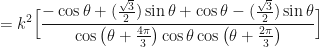 \displaystyle = k^2 \Big[ \frac{ -\cos \theta + (\frac{\sqrt{3}}{2}) \sin \theta + \cos \theta - (\frac{\sqrt{3}}{2}) \sin \theta }{\cos \big( \theta + \frac{4\pi}{3} \big) \cos \theta \cos \big( \theta + \frac{2\pi}{3} \big)} \Big] 