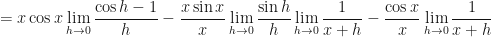 \displaystyle = x \cos x \lim \limits_{h \to 0 }  \frac{\cos h - 1}{h} - \frac{x \sin x}{x} \lim \limits_{h \to 0 }  \frac{\sin h}{h} \lim \limits_{h \to 0 }  \frac{1}{x+h} - \frac{\cos x}{x} \lim \limits_{h \to 0 }  \frac{1}{x+h} 