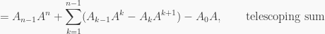 \displaystyle =A_{n-1}A^n+\sum_{k=1}^{n-1}(A_{k-1}A^k-A_kA^{k+1})-A_0A, \ \ \ \ \ \  \text{telescoping sum}