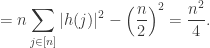 \displaystyle =n\sum_{j\in[n]}|h(j)|^2-\Big(\frac{n}{2}\Big)^2=\frac{n^2}{4}.