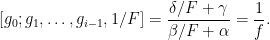 \displaystyle [g_0; g_1,\dots, g_{i-1}, 1/F] = \frac{\delta/F+\gamma}{\beta/F+\alpha} = \frac{1}{f}.