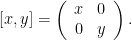 \displaystyle [x,y] = \left(\begin{array}{cc} x&0\\ 0&y \end{array}\right).