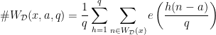 \displaystyle \#W_{\mathcal{D}}(x,a,q) = \frac{1}{q}\sum\limits_{h=1}^q\sum\limits_{n\in W_{\mathcal{D}}(x)} e\left(\frac{h(n-a)}{q}\right)