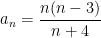 \displaystyle \,{{a}_{n}}=\frac{n(n-3)}{n+4}