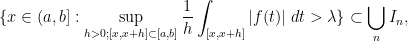 \displaystyle \{ x \in (a,b]: \sup_{h>0; [x,x+h] \subset [a,b]} \frac{1}{h} \int_{[x,x+h]} |f(t)|\ dt > \lambda \} \subset \bigcup_n I_n,
