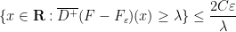 \displaystyle \{ x \in {\bf R}: \overline{D^+} (F-F_\varepsilon)(x) \geq \lambda \} \leq \frac{2C\varepsilon}{\lambda}