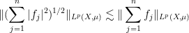 \displaystyle \| (\sum_{j=1}^n |f_j|^2)^{1/2} \|_{L^p(X,\mu)} \lesssim \| \sum_{j=1}^n f_j \|_{L^p(X,\mu)}