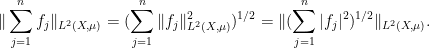 \displaystyle \| \sum_{j=1}^n f_j \|_{L^2(X,\mu)} = (\sum_{j=1}^n \| f_j \|_{L^2(X,\mu)}^2)^{1/2} = \| (\sum_{j=1}^n |f_j|^2)^{1/2} \|_{L^2(X,\mu)}.