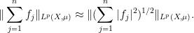 \displaystyle \| \sum_{j=1}^n f_j \|_{L^p(X,\mu)} \approx \| (\sum_{j=1}^n |f_j|^2)^{1/2} \|_{L^p(X,\mu)}.