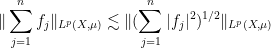 \displaystyle \| \sum_{j=1}^n f_j \|_{L^p(X,\mu)} \lesssim \| (\sum_{j=1}^n |f_j|^2)^{1/2} \|_{L^p(X,\mu)} 