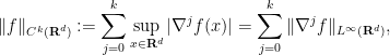 \displaystyle \|f\|_{C^k({\bf R}^d)} := \sum_{j=0}^k \sup_{x \in {\bf R}^d} |\nabla^j f(x)| = \sum_{j=0}^k \|\nabla^j f\|_{L^\infty({\bf R}^d)},