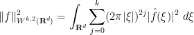 \displaystyle \|f\|_{W^{k,2}({\bf R}^d)}^2 = \int_{{\bf R}^d} \sum_{j=0}^k (2\pi |\xi|)^{2j} |\hat f(\xi)|^2\ d\xi